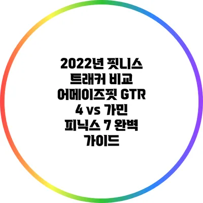 2022년 핏니스 트래커 비교: 어메이즈핏 GTR 4 vs 가민 피닉스 7 완벽 가이드