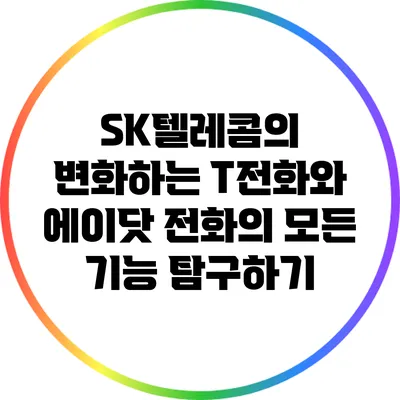 SK텔레콤의 변화하는 T전화와 에이닷 전화의 모든 기능 탐구하기