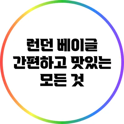 런던 베이글: 간편하고 맛있는 모든 것