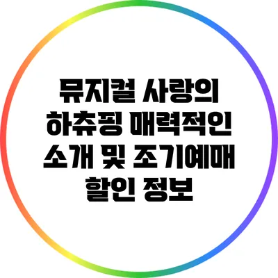 뮤지컬 사랑의 하츄핑: 매력적인 소개 및 조기예매 할인 정보