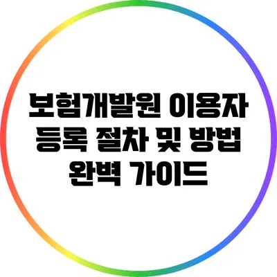 보험개발원 이용자 등록 절차 및 방법 완벽 가이드