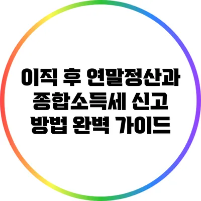 이직 후 연말정산과 종합소득세 신고 방법 완벽 가이드